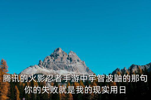 腾讯的火影忍者手游中宇智波鼬的那句你的失败就是我的现实用日