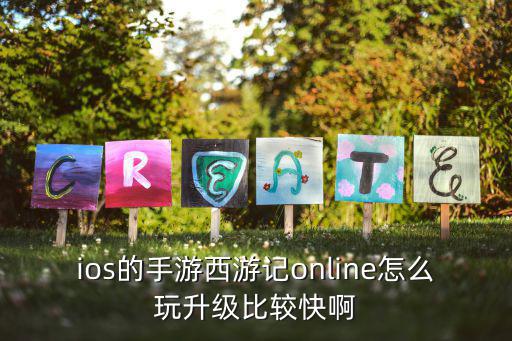 ios的手游西游记online怎么玩升级比较快啊