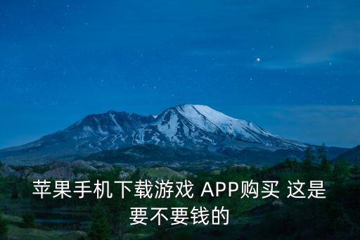 苹果手机下载游戏 APP购买 这是要不要钱的