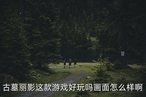 问道手游古墓丽影怎么样，大家觉得古墓丽影9这个游戏怎么样