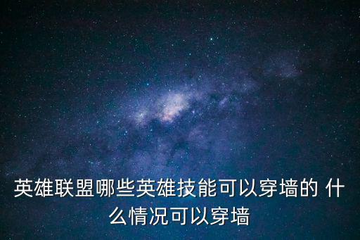 英雄联盟哪些英雄技能可以穿墙的 什么情况可以穿墙