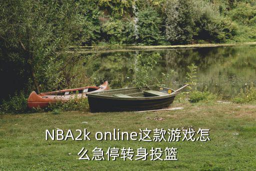 NBA2k online这款游戏怎么急停转身投篮