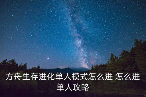 方舟生存进化单人模式怎么进 怎么进单人攻略