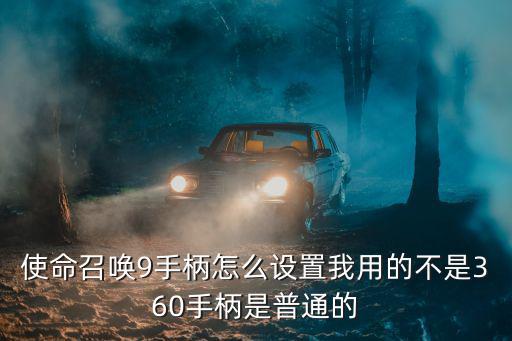 使命召唤9手柄怎么设置我用的不是360手柄是普通的