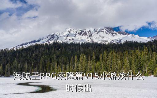 海贼王RPG索隆篇V15小游戏什么时候出