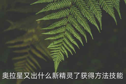 奥拉星又出什么新精灵了获得方法技能