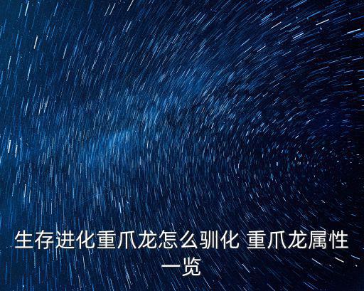 生存进化重爪龙怎么驯化 重爪龙属性一览