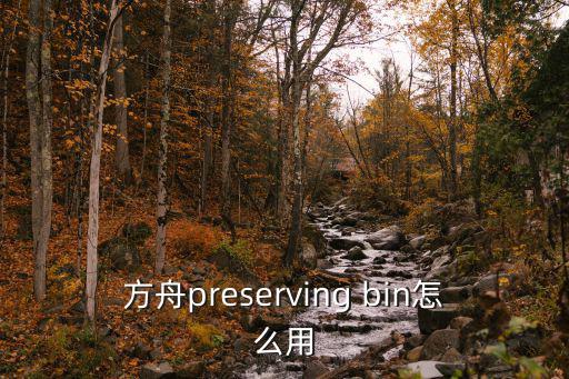 方舟preserving bin怎么用