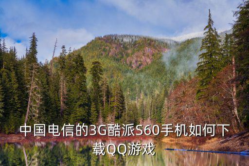 中国电信的3G酷派S60手机如何下载QQ游戏