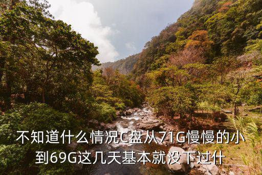 不知道什么情况C盘从71G慢慢的小到69G这几天基本就没下过什