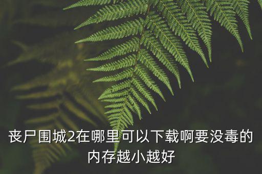 丧尸围城2在哪里可以下载啊要没毒的内存越小越好