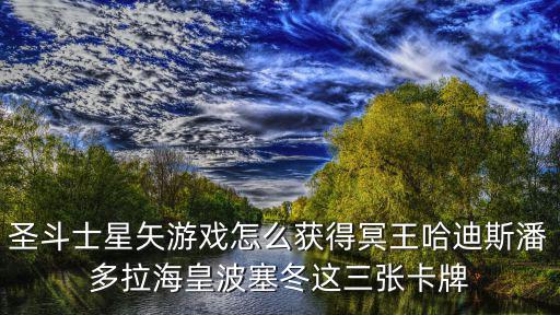 圣斗士星矢游戏怎么获得冥王哈迪斯潘多拉海皇波塞冬这三张卡牌