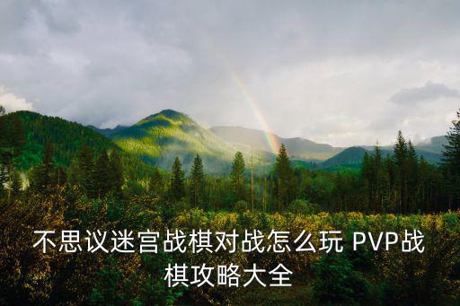 不思议迷宫战棋对战怎么玩 PVP战棋攻略大全