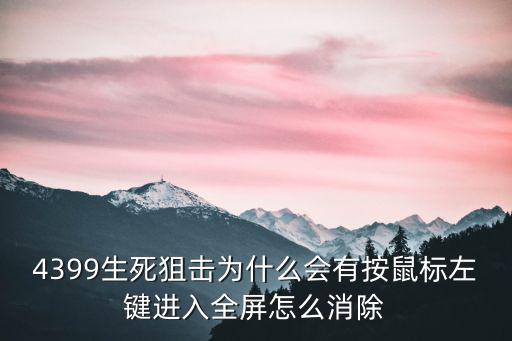 4399生死狙击为什么会有按鼠标左键进入全屏怎么消除