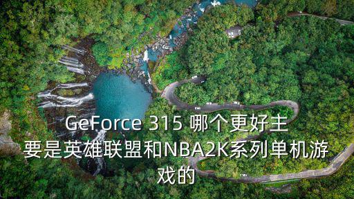 GeForce 315 哪个更好主要是英雄联盟和NBA2K系列单机游戏的