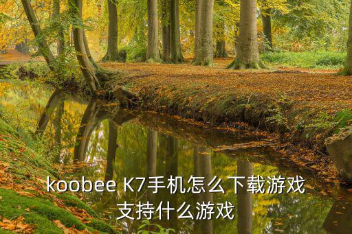 koobee K7手机怎么下载游戏支持什么游戏