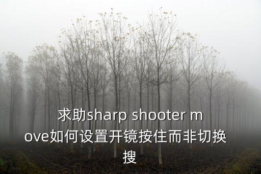 求助sharp shooter move如何设置开镜按住而非切换  搜