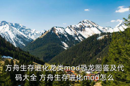 方舟生存进化龙类mod恐龙图鉴及代码大全 方舟生存进化mod怎么