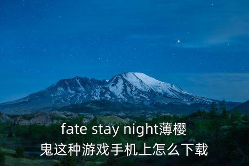 fate stay night薄樱鬼这种游戏手机上怎么下载