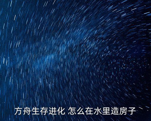 方舟生存进化 怎么在水里造房子