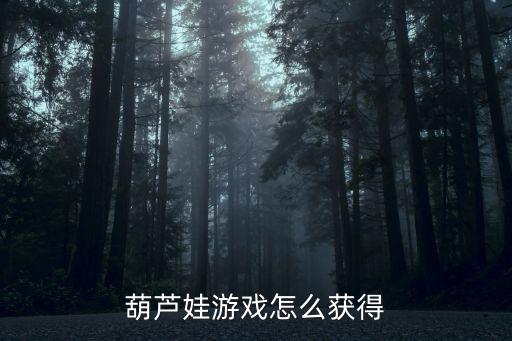 葫芦娃游戏怎么获得