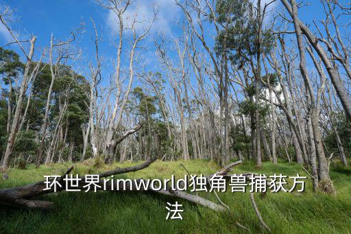 环世界rimworld独角兽捕获方法