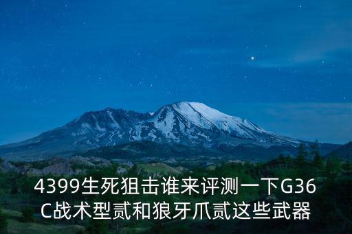 4399生死狙击谁来评测一下G36C战术型贰和狼牙爪贰这些武器