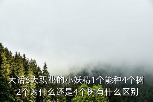 大话6大职业的小妖精1个能种4个树 2个为什么还是4个树有什么区别