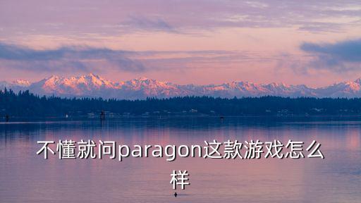 不懂就问paragon这款游戏怎么样