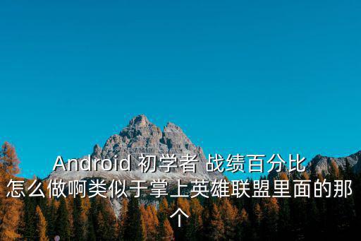 Android 初学者 战绩百分比怎么做啊类似于掌上英雄联盟里面的那个