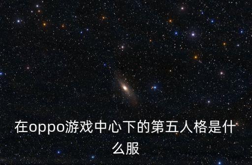 在oppo游戏中心下的第五人格是什么服