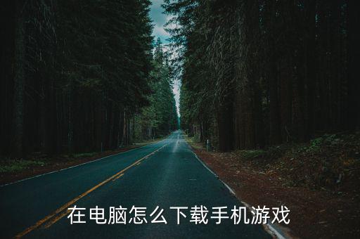 在电脑怎么下载手机游戏