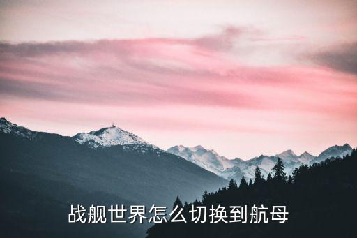 战舰世界怎么切换到航母