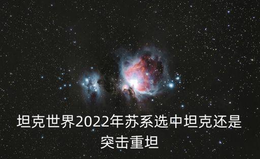 坦克世界2022年苏系选中坦克还是突击重坦