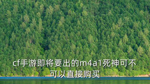 cf手游即将要出的m4a1死神可不可以直接购买