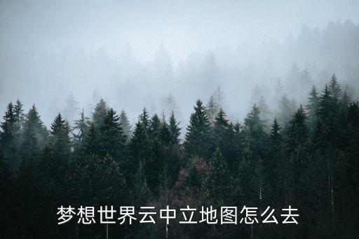 梦想世界云中立地图怎么去