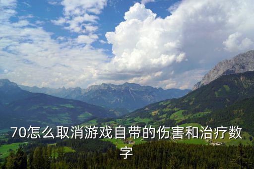 70怎么取消游戏自带的伤害和治疗数字