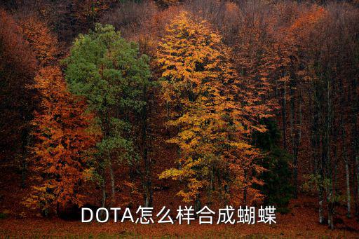 dota手游蝴蝶怎么合成，dota蝴蝶怎么合有些合成我度找不到的怎么合成呢