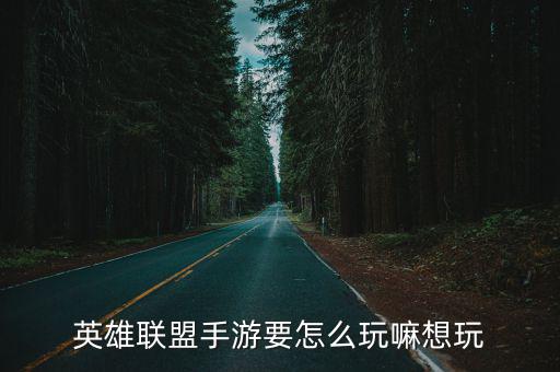 英雄联盟手游要怎么玩嘛想玩