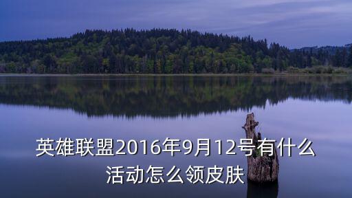 联盟手游12月活动怎么领取，英雄联盟2016年9月12号有什么活动怎么领皮肤