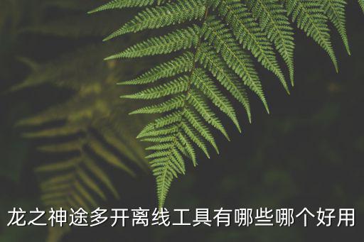 龙之神途多开离线工具有哪些哪个好用