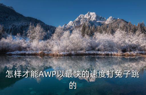 怎样才能AWP以最快的速度打兔子跳的