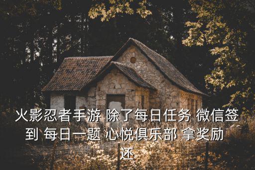 火影忍者手游 除了每日任务 微信签到 每日一题 心悦俱乐部 拿奖励 还