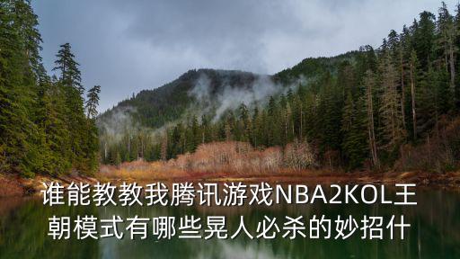 nba2k20手游怎么高效晃人，谁能教教我腾讯游戏NBA2KOL王朝模式有哪些晃人必杀的妙招什