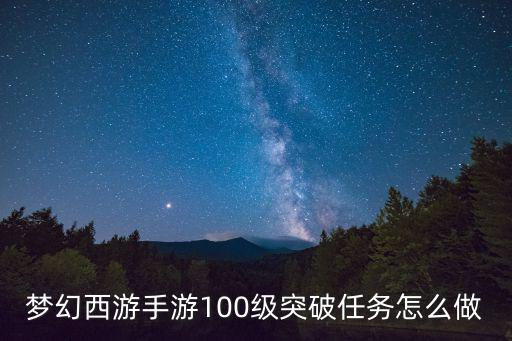 梦幻西游手游100级突破任务怎么做