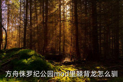 方舟侏罗纪公园mod里棘背龙怎么驯