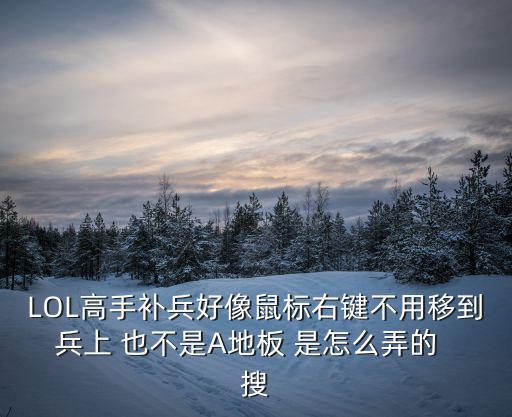 LOL高手补兵好像鼠标右键不用移到兵上 也不是A地板 是怎么弄的  搜