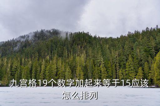 九宫格19个数字加起来等于15应该怎么排列