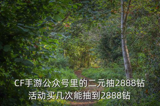 CF手游公众号里的二元抽2888钻活动买几次能抽到2888钻