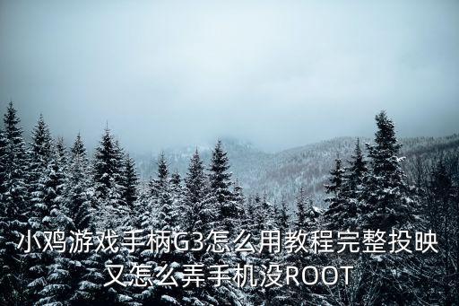 小鸡游戏手柄G3怎么用教程完整投映又怎么弄手机没ROOT